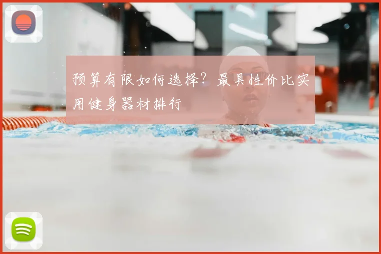 预算有限如何选择？最具性价比实用健身器材排行