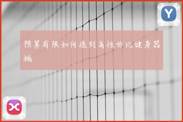 预算有限如何选到高性价比健身器械