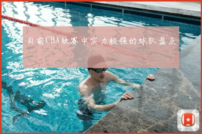 目前CBA联赛中实力较强的球队盘点